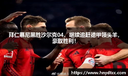 拜仁慕尼黑胜沙尔克04，继续追赶德甲领头羊，豪取胜利！