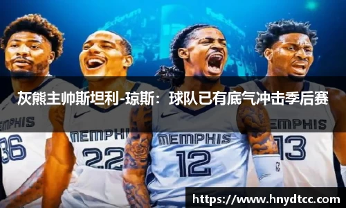 灰熊主帅斯坦利-琼斯：球队已有底气冲击季后赛