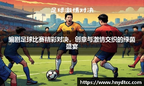 编剧足球比赛精彩对决，创意与激情交织的绿茵盛宴
