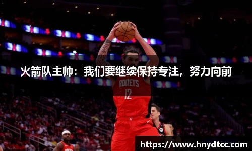 火箭队主帅：我们要继续保持专注，努力向前