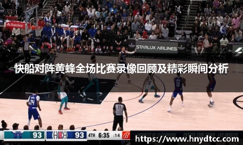 快船对阵黄蜂全场比赛录像回顾及精彩瞬间分析