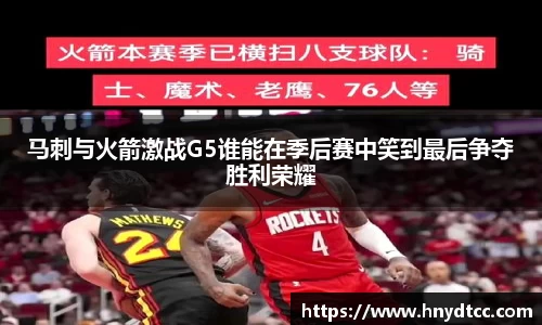 马刺与火箭激战G5谁能在季后赛中笑到最后争夺胜利荣耀